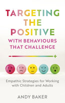Targeting the Positive with Behaviours that Challenge : Empathic Strategies for Working with Children and Adults-9781839979002
