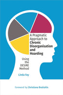 A Pragmatic Approach to Chronic Disorganisation and Hoarding : Using the DESIRE Method-9781839979026