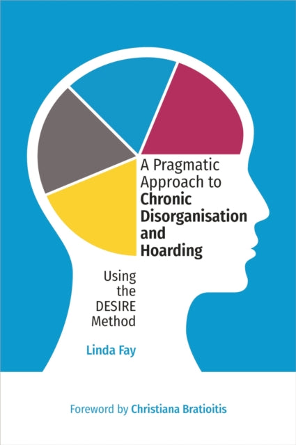 A Pragmatic Approach to Chronic Disorganisation and Hoarding : Using the DESIRE Method-9781839979026