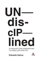 Undisciplined: Of Architectural Nomadism and the Rebellious Practice-9781839982606