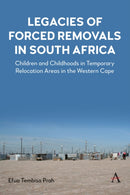 Legacies of Forced Removals in South Africa : Children and Childhoods in Temporary Relocation Areas in the Western Cape-9781839982668