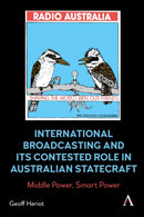 International Broadcasting and Its Contested Role in Australian Statecraft : Middle Power, Smart Power-9781839985041
