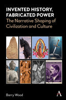 Invented History, Fabricated Power : The Narrative Shaping of Civilization and Culture-9781839986130