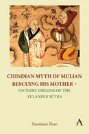 Chindian Myth of Mulian Rescuing His Mother - On Indic Origins of the Yulanpen Sutra : Debate and Discussion-9781839986963