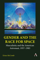 Gender and the Race for Space : Masculinity and the American Astronaut, 1957-1983-9781839987175