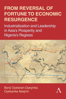 From Reversal of Fortune to Economic Resurgence : Industrialization and Leadership in Asia's Prosperity and Nigeria's Regress-9781839991974