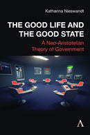 The Good Life and the Good State : A Neo-Aristotelian Theory of Government-9781839992834