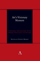 Art's Visionary Moment : Personal Encounters with Works That Last a Lifetime-9781839993008