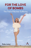 For The Love of Bombs : The Trail of Nuclear Suffering-9781839993169