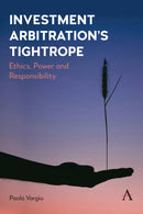 Investment Arbitration's Tightrope : Ethics, Power and Responsibility-9781839993565
