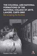 The Colonial and National Formations of the National College of Arts, Lahore, circa 1870s to 1960s-9781839993770