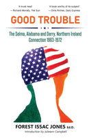 Good Trouble : The Selma, Alabama and Derry, Northern Ireland Connection 1963-1972-9781839994623