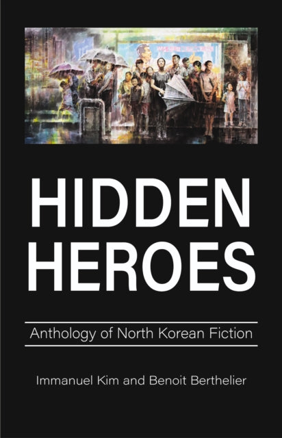Hidden Heroes : Anthology of North Korean Fiction-9781839994661
