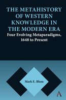 The Metahistory of Western Knowledge in the Modern Era : Four Evolving Metaparadigms, 1648 to Present-9781839994760