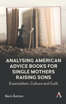 Analysing American Advice Books for Single Mothers Raising Sons : Essentialism, Culture and Guilt-9781839994777