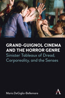 Grand-Guignol Cinema and the Horror Genre : Sinister Tableaux of Dread, Corporeality and the Senses-9781839995200