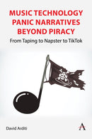 Music Technology Panic Narratives Beyond Piracy : From Taping to Napster to TikTok-9781839995941