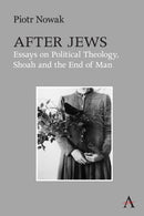 After Jews : Essays on Political Theology, Shoah and the End of Man-9781839996504