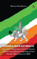 Eirinn & Iran go Brach : Iran in Irish-nationalist historical, literary, cultural, and political imaginations from the late 18th century to 1921-9781839996672