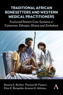 Traditional African Bonesetters and Western Medical Practitioners : Fractured Patient Care Systems in Cameroon, Ethiopia, Ghana and Zimbabwe-9781839997099