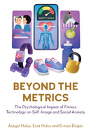 Beyond the Metrics : The Psychological Impact of Fitness Technology on Self-Image and Social Anxiety-9781839997914
