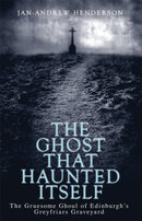 The Ghost That Haunted Itself : The Gruesome Ghoul of Edinburgh's Greyfriars Graveyard-9781840184822