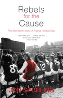 Rebels for the Cause : The Alternative History of Arsenal Football Club-9781840189001