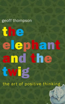 The Elephant and The Twig : The Art of Positive Thinking-9781840242645