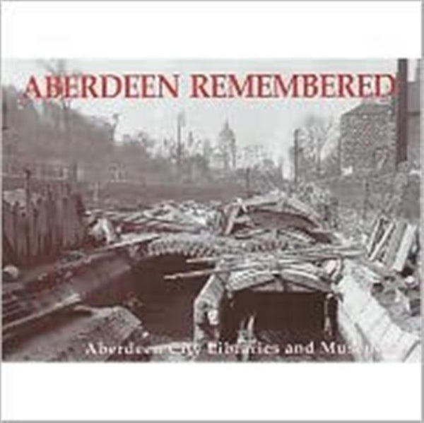 Aberdeen Remembered : By Aberdeen City Libraries and Museums-9781840332681