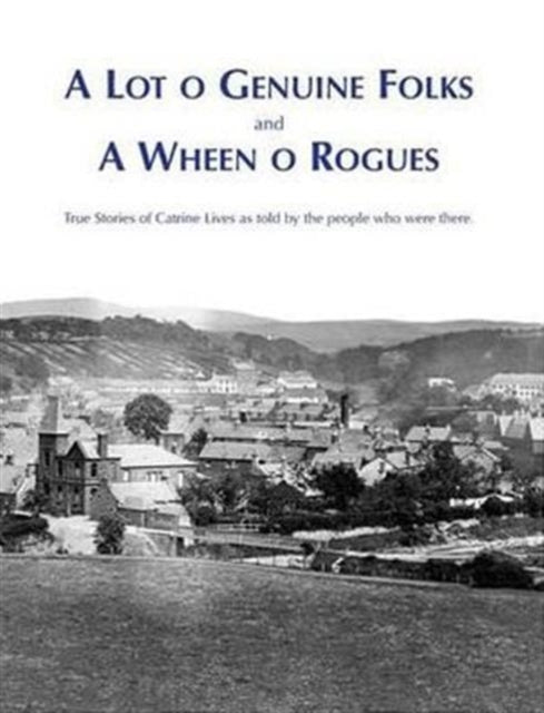 A Lot O Genuine Folks and a Wheen O Rogues : True Stories of Catrine Lives as Told by the People Who Were There-9781840335347