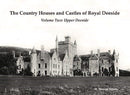The Country Houses and Castles of Royal Deeside : Volume Two: Upper Deeside-9781840338553