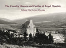 The Country Houses and Castles of Royal Deeside : Volume One: Lower Deeside-9781840338843