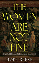 The Women Are Not Fine : The Dark History of a Poisonous Sisterhood-9781840918403