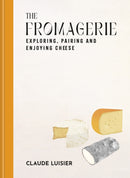 The Fromagerie : Exploring, Pairing & Enjoying Cheese | the perfect gift for cheese lovers-9781840919158