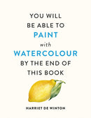 You Will Be Able to Paint with Watercolour by the End of This Book : The perfect arty Christmas gift for creative people-9781840919196