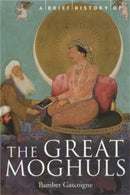 A Brief History of the Great Moghuls : India's Most Flamboyant Rulers-9781841195339