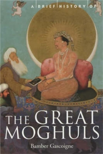 A Brief History of the Great Moghuls : India's Most Flamboyant Rulers-9781841195339