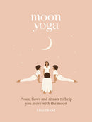 Moon Yoga : Poses, Flows and Rituals to Help You Move with the Moon-9781841815237