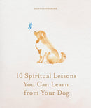 10 Spiritual Lessons You Can Learn from Your Dog : Essential Life Lessons We Can Learn From Our Furry Friend-9781841816524