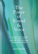 The Power of Sound & Voice : A seven-step guide to healing with sound and finding your true voice-9781841816630