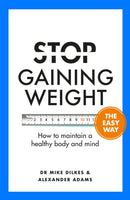 Stop Gaining Weight The Easy Way : How to maintain a healthy body and mind-9781841882796