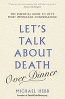 Let's Talk about Death (over Dinner) : The Essential Guide to Life's Most Important Conversation-9781841883007