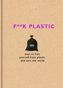 F**k Plastic : 101 ways to free yourself from plastic and save the world-9781841883144