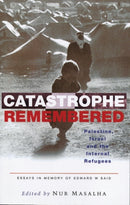 Catastrophe Remembered : Palestine, Israel and the Internal Refugees: Essays in Memory of Edward W. Said-9781842776230