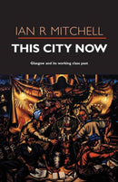 This City Now : Glasgow and Its Working Class Past-9781842820827