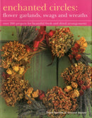 Enchanted Circles: Flower Garlands, Swags and Wreaths : Over 200 Projects for Beautiful Fresh and Dried Arrangements-9781843092186
