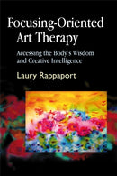 Focusing-Oriented Art Therapy : Accessing the Body's Wisdom and Creative Intelligence-9781843107606