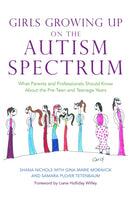 Girls Growing Up on the Autism Spectrum : What Parents and Professionals Should Know About the Pre-Teen and Teenage Years-9781843108559