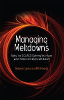 Managing Meltdowns : Using the S.C.A.R.E.D. Calming Technique with Children and Adults with Autism-9781843109082