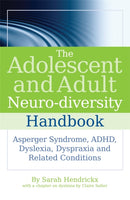 The Adolescent and Adult Neuro-diversity Handbook : Asperger Syndrome, ADHD, Dyslexia, Dyspraxia and Related Conditions-9781843109808